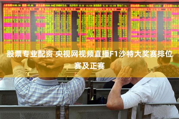 股票专业配资 央视网视频直播F1沙特大奖赛排位赛及正赛